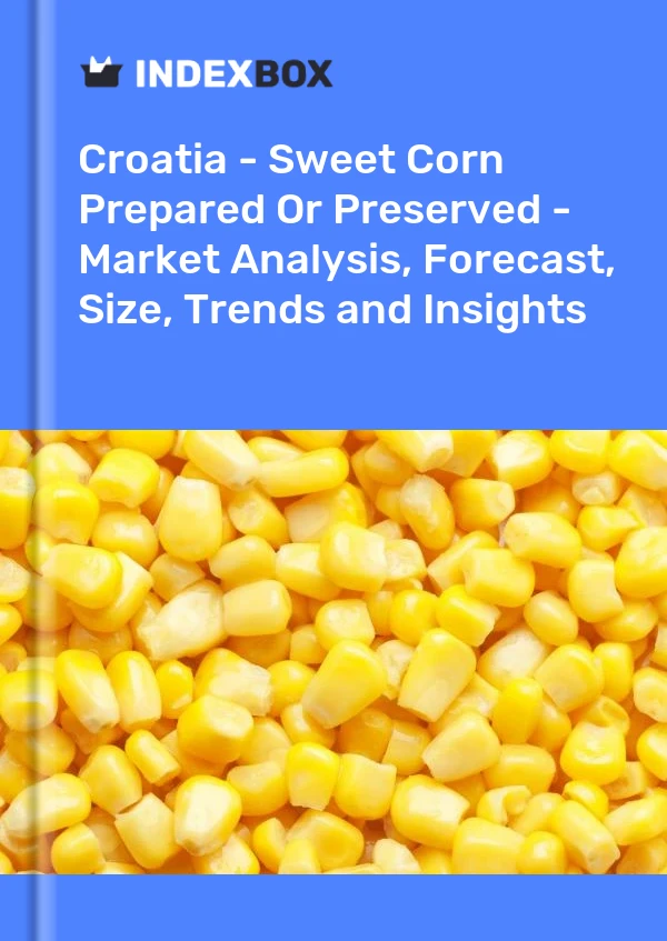Croatia - Sweet Corn Prepared Or Preserved - Market Analysis, Forecast, Size, Trends and Insights