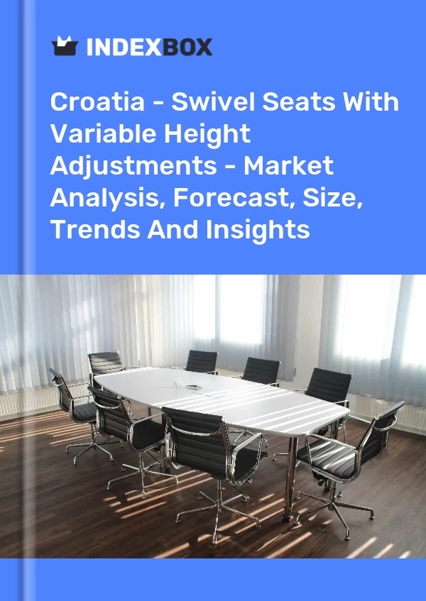 Report Croatia - Swivel Seats With Variable Height Adjustments - Market Analysis, Forecast, Size, Trends and Insights for 499$