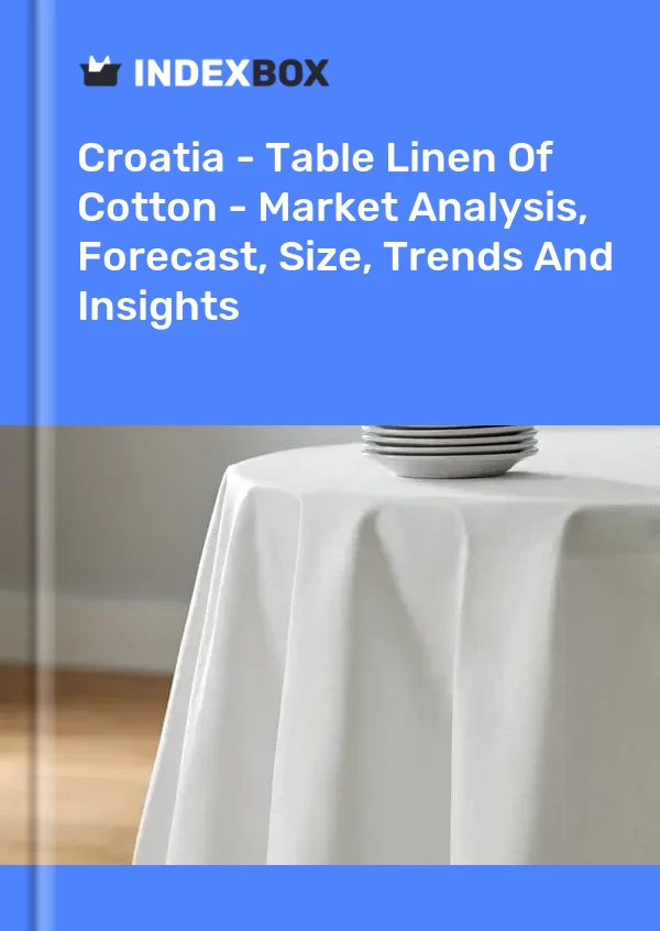 Report Croatia - Table Linen of Cotton - Market Analysis, Forecast, Size, Trends and Insights for 499$