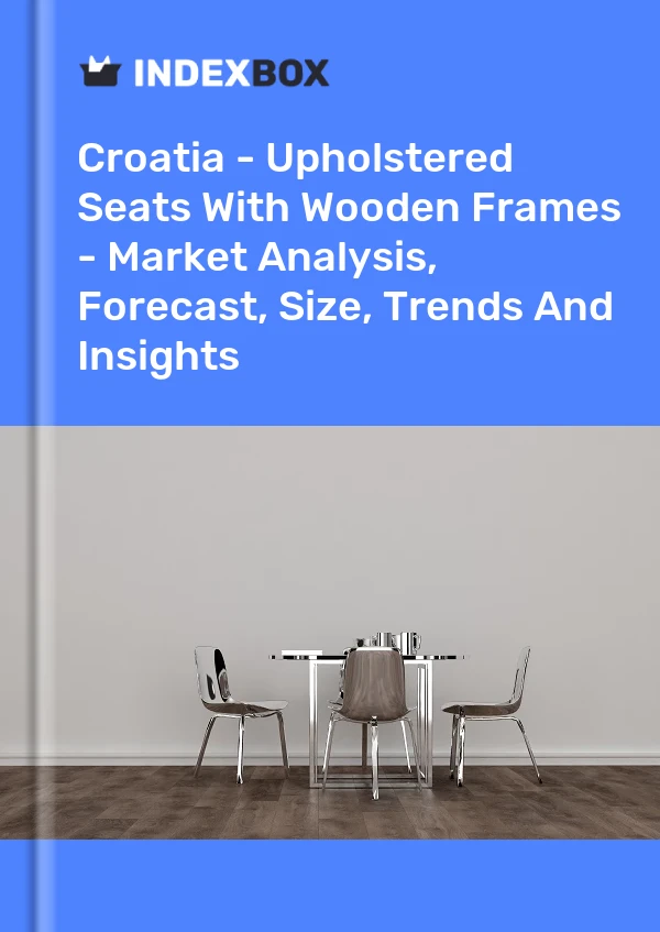 Report Croatia - Upholstered Seats With Wooden Frames - Market Analysis, Forecast, Size, Trends and Insights for 499$