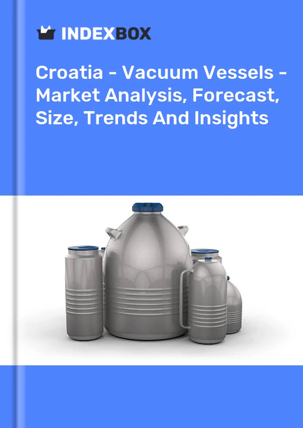 Report Croatia - Vacuum Vessels - Market Analysis, Forecast, Size, Trends and Insights for 499$