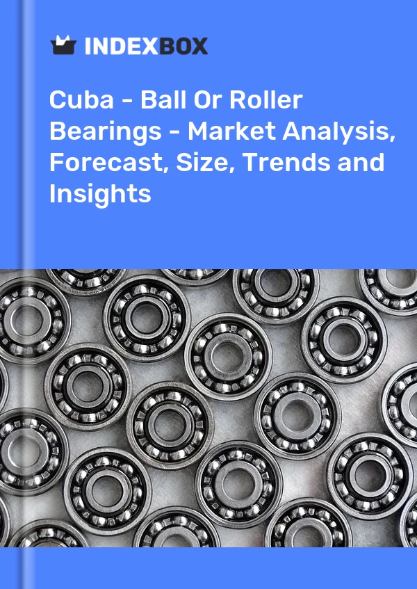 Report Cuba - Ball or Roller Bearings - Market Analysis, Forecast, Size, Trends and Insights for 499$