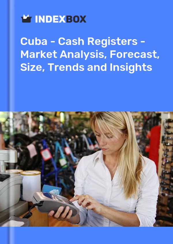 Report Cuba - Cash Registers - Market Analysis, Forecast, Size, Trends and Insights for 499$