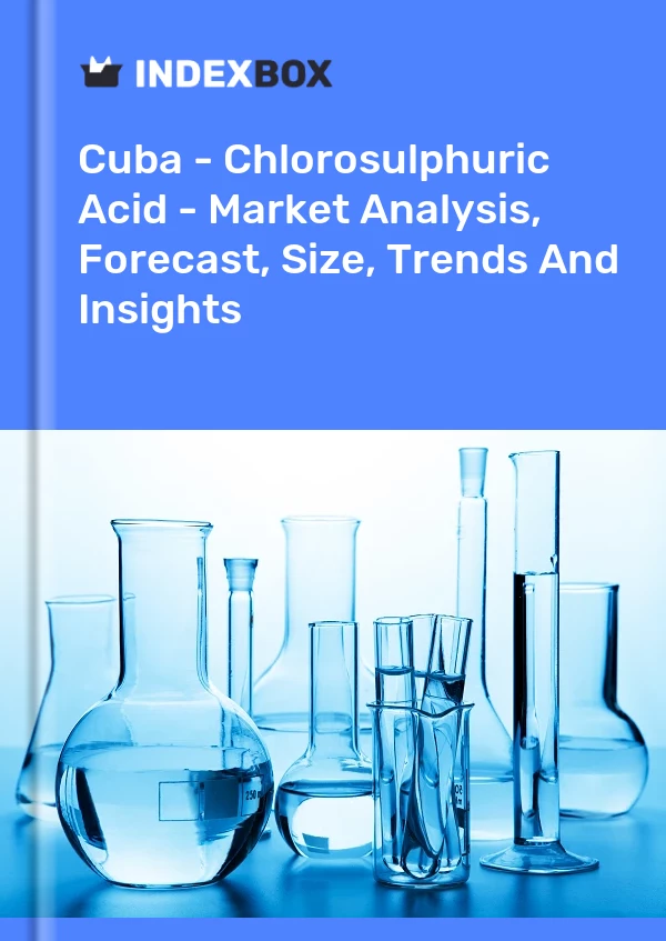Report Cuba - Chlorosulphuric Acid - Market Analysis, Forecast, Size, Trends and Insights for 499$