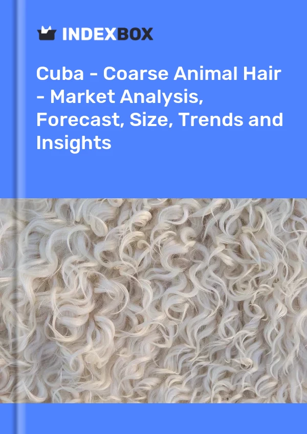 Report Cuba - Coarse Animal Hair - Market Analysis, Forecast, Size, Trends and Insights for 499$