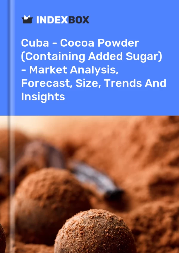 Report Cuba - Cocoa Powder (Containing Added Sugar) - Market Analysis, Forecast, Size, Trends and Insights for 499$