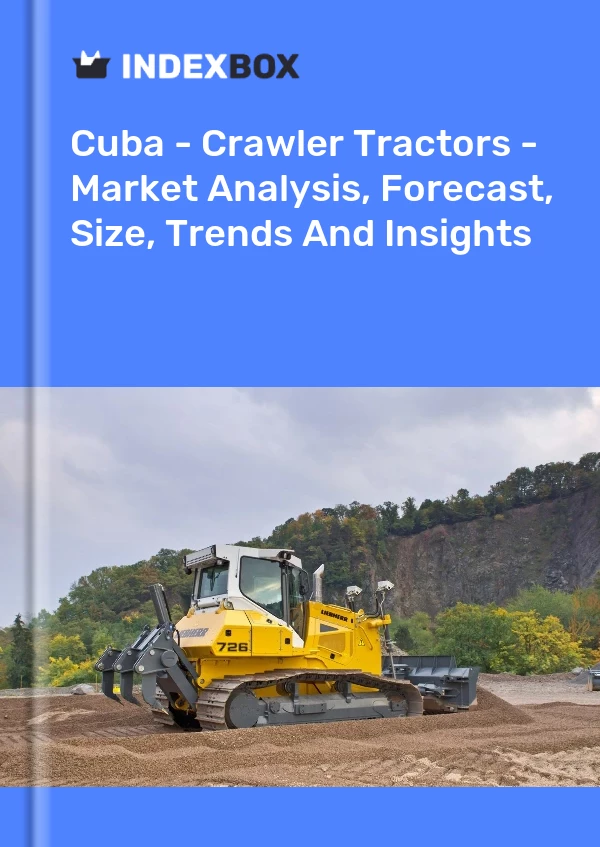 Report Cuba - Crawler Tractors - Market Analysis, Forecast, Size, Trends and Insights for 499$