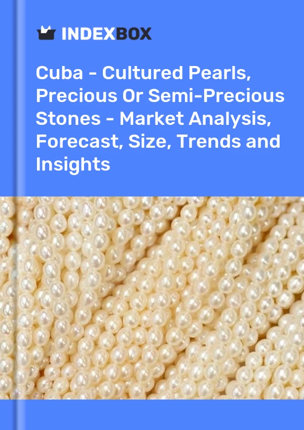 Report Cuba - Cultured Pearls, Precious or Semi-Precious Stones - Market Analysis, Forecast, Size, Trends and Insights for 499$