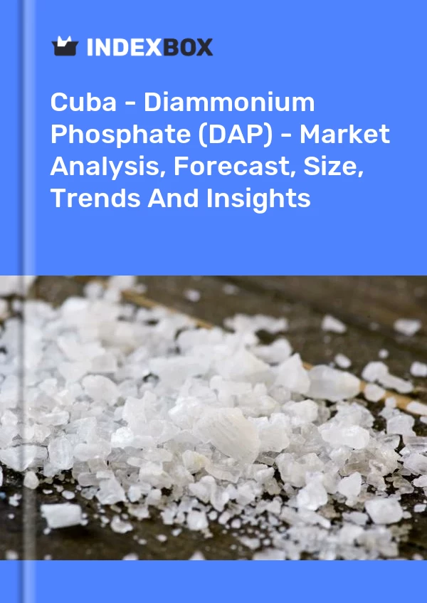 Report Cuba - Diammonium Phosphate (DAP) - Market Analysis, Forecast, Size, Trends and Insights for 499$