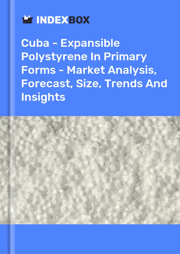 Report Cuba - Expansible Polystyrene in Primary Forms - Market Analysis, Forecast, Size, Trends and Insights for 499$