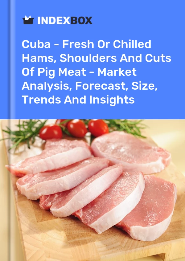 Report Cuba - Fresh or Chilled Hams, Shoulders and Cuts of Pig Meat - Market Analysis, Forecast, Size, Trends and Insights for 499$