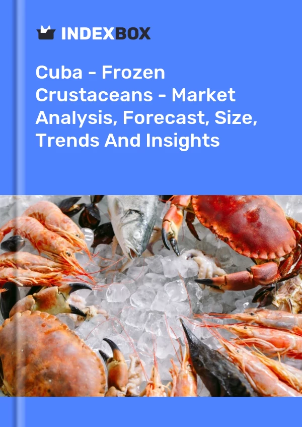 Report Cuba - Frozen Crustaceans - Market Analysis, Forecast, Size, Trends and Insights for 499$