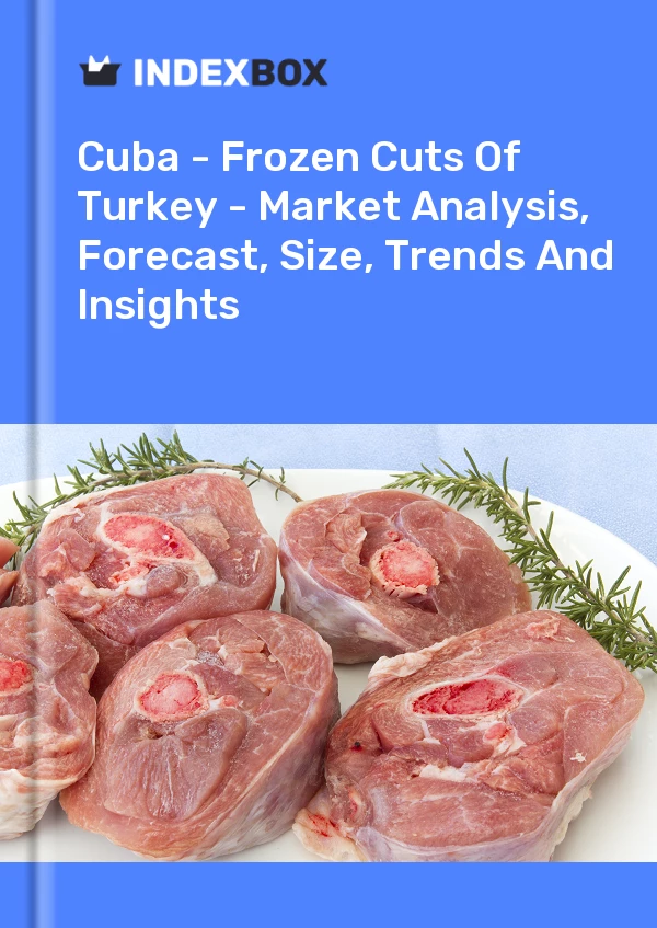 Report Cuba - Frozen Cuts of Turkey - Market Analysis, Forecast, Size, Trends and Insights for 499$