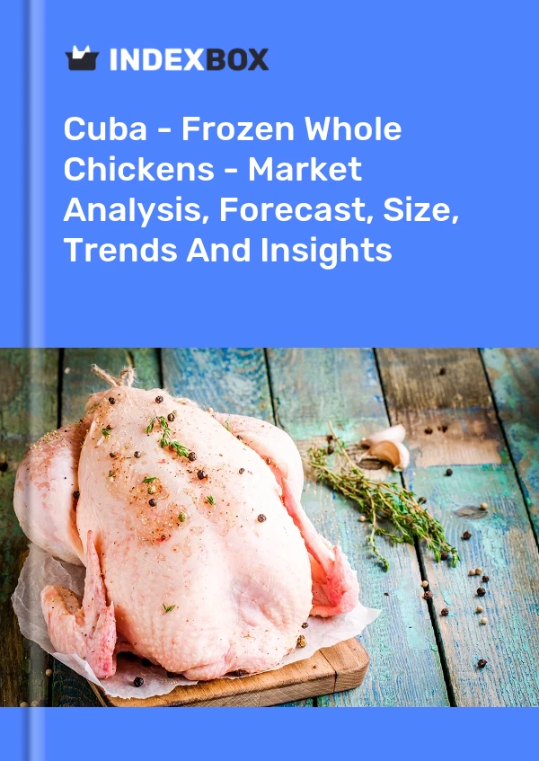 Report Cuba - Frozen Whole Chickens - Market Analysis, Forecast, Size, Trends and Insights for 499$