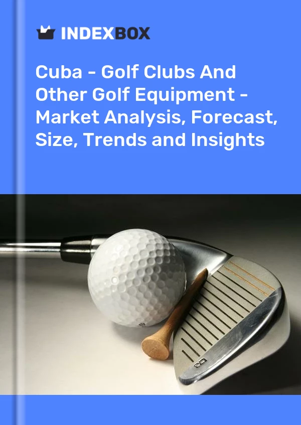 Report Cuba - Golf Clubs and Other Golf Equipment - Market Analysis, Forecast, Size, Trends and Insights for 499$