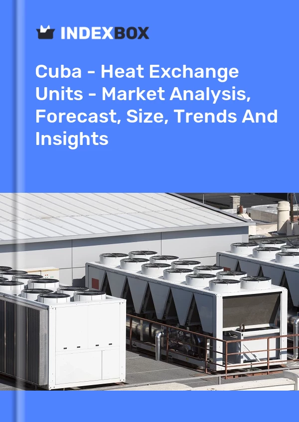Report Cuba - Heat Exchange Units - Market Analysis, Forecast, Size, Trends and Insights for 499$