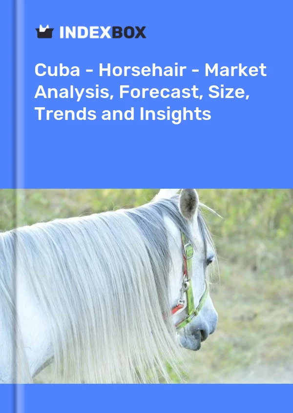 Report Cuba - Horsehair - Market Analysis, Forecast, Size, Trends and Insights for 499$
