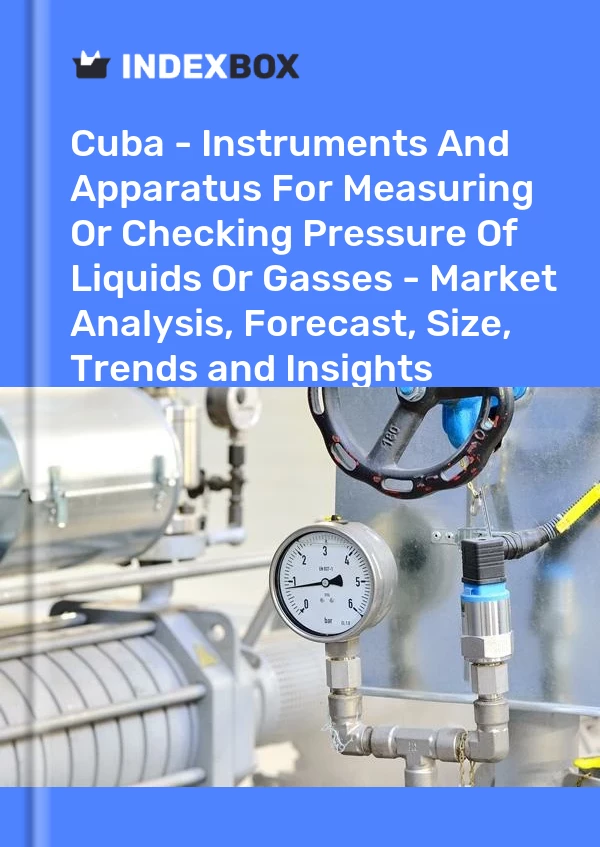 Report Cuba - Instruments and Apparatus for Measuring or Checking Pressure of Liquids or Gasses - Market Analysis, Forecast, Size, Trends and Insights for 499$