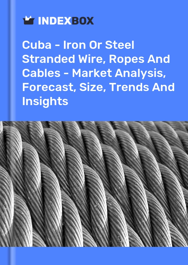 Report Cuba - Iron or Steel Stranded Wire, Ropes and Cables - Market Analysis, Forecast, Size, Trends and Insights for 499$