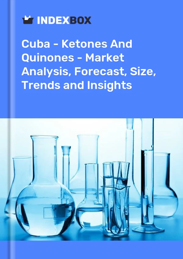 Report Cuba - Ketones and Quinones - Market Analysis, Forecast, Size, Trends and Insights for 499$