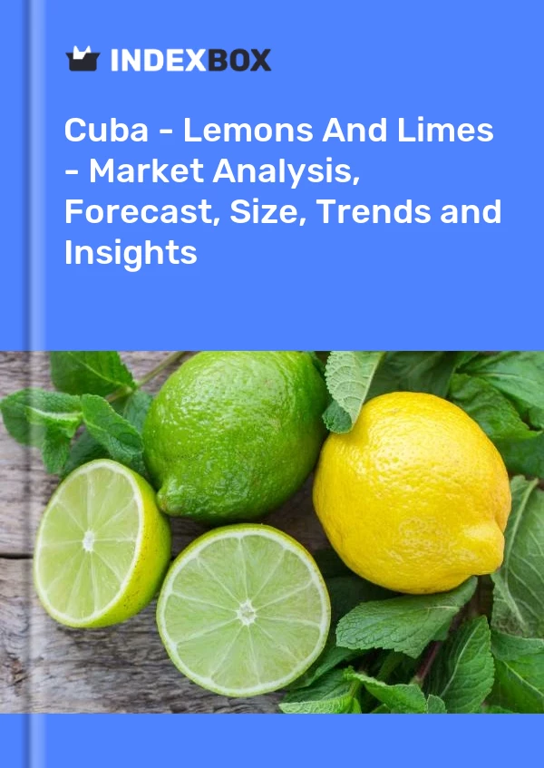 Report Cuba - Lemons and Limes - Market Analysis, Forecast, Size, Trends and Insights for 499$