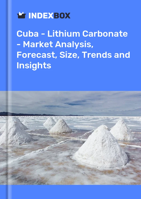 Report Cuba - Lithium Carbonate - Market Analysis, Forecast, Size, Trends and Insights for 499$