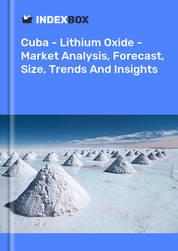 Report Cuba - Lithium Oxide - Market Analysis, Forecast, Size, Trends and Insights for 499$