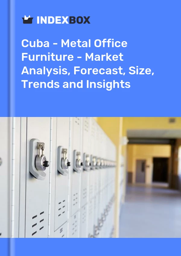 Report Cuba - Metal Office Furniture - Market Analysis, Forecast, Size, Trends and Insights for 499$
