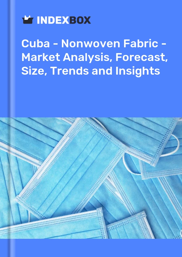 Report Cuba - Nonwoven Fabric - Market Analysis, Forecast, Size, Trends and Insights for 499$