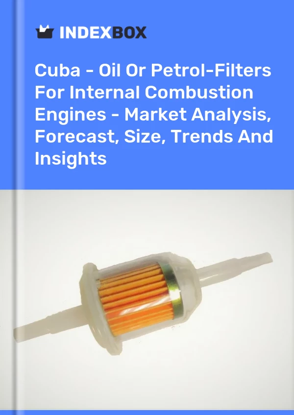Report Cuba - Oil or Petrol-Filters for Internal Combustion Engines - Market Analysis, Forecast, Size, Trends and Insights for 499$