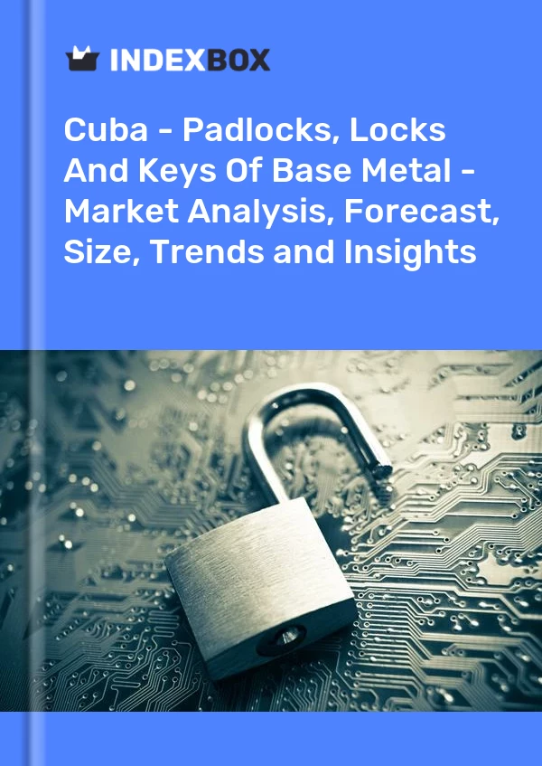 Report Cuba - Padlocks, Locks and Keys of Base Metal - Market Analysis, Forecast, Size, Trends and Insights for 499$