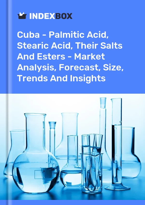 Report Cuba - Palmitic Acid, Stearic Acid, Their Salts and Esters - Market Analysis, Forecast, Size, Trends and Insights for 499$