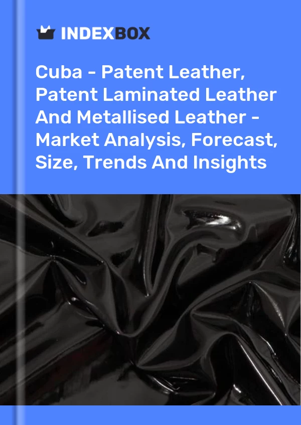 Report Cuba - Patent Leather, Patent Laminated Leather and Metallised Leather - Market Analysis, Forecast, Size, Trends and Insights for 499$