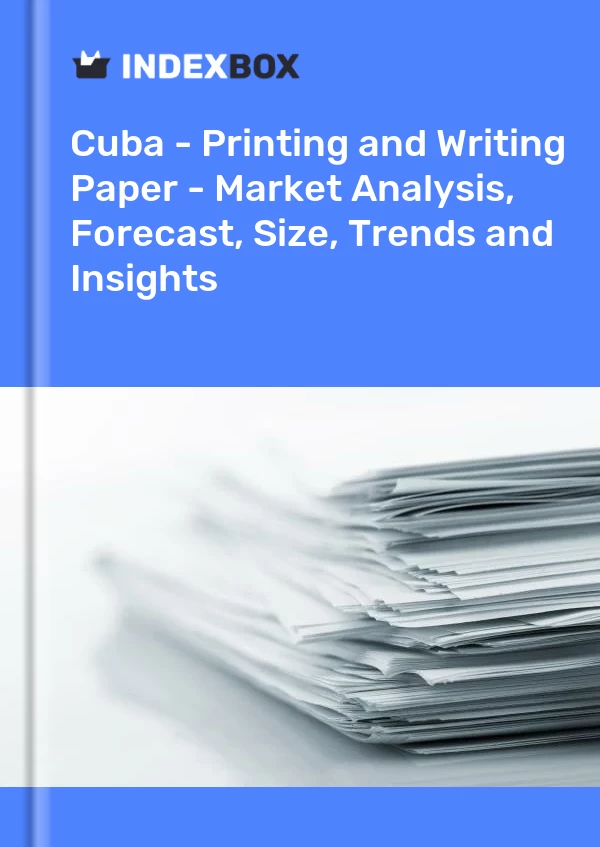 Report Cuba - Printing and Writing Paper - Market Analysis, Forecast, Size, Trends and Insights for 499$