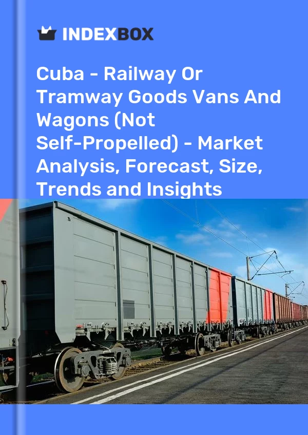 Report Cuba - Railway or Tramway Goods Vans and Wagons (Not Self-Propelled) - Market Analysis, Forecast, Size, Trends and Insights for 499$