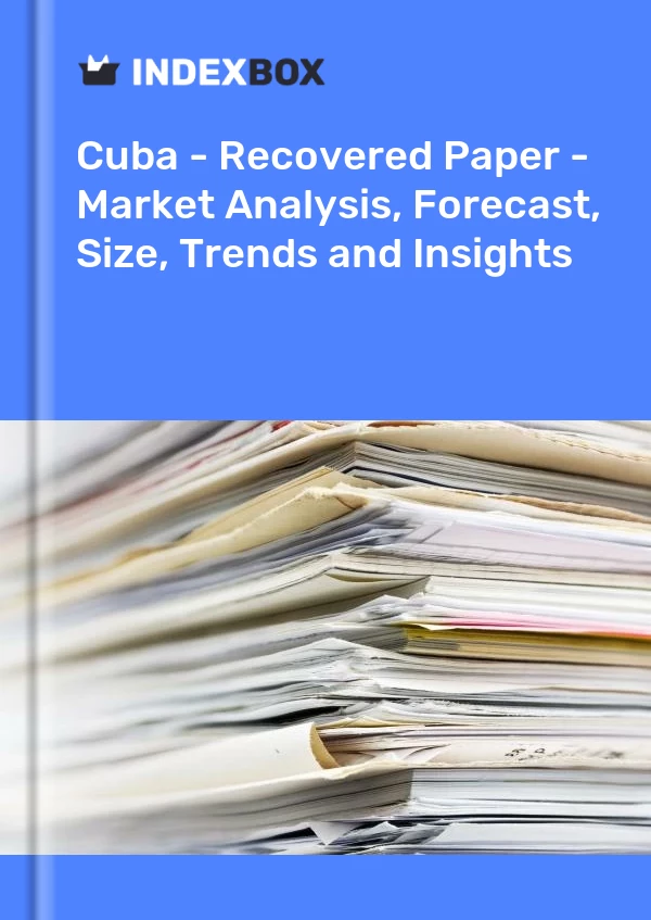 Report Cuba - Recovered Paper - Market Analysis, Forecast, Size, Trends and Insights for 499$