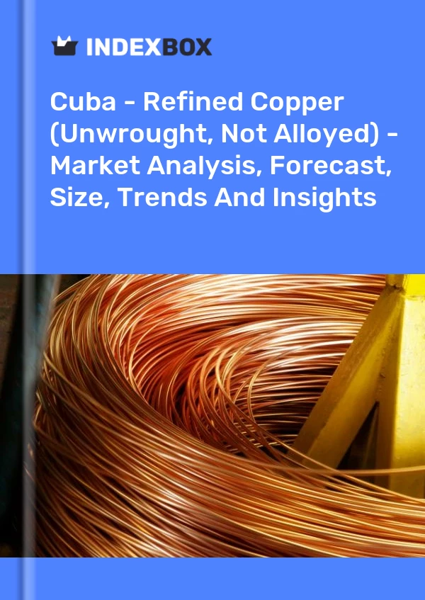 Report Cuba - Refined Copper (Unwrought, not Alloyed) - Market Analysis, Forecast, Size, Trends and Insights for 499$