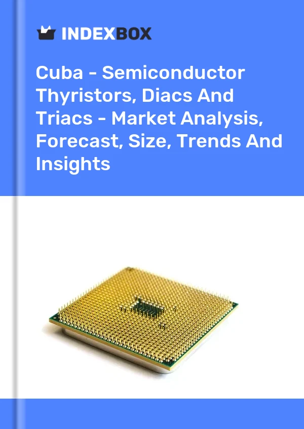 Report Cuba - Semiconductor Thyristors, Diacs and Triacs - Market Analysis, Forecast, Size, Trends and Insights for 499$
