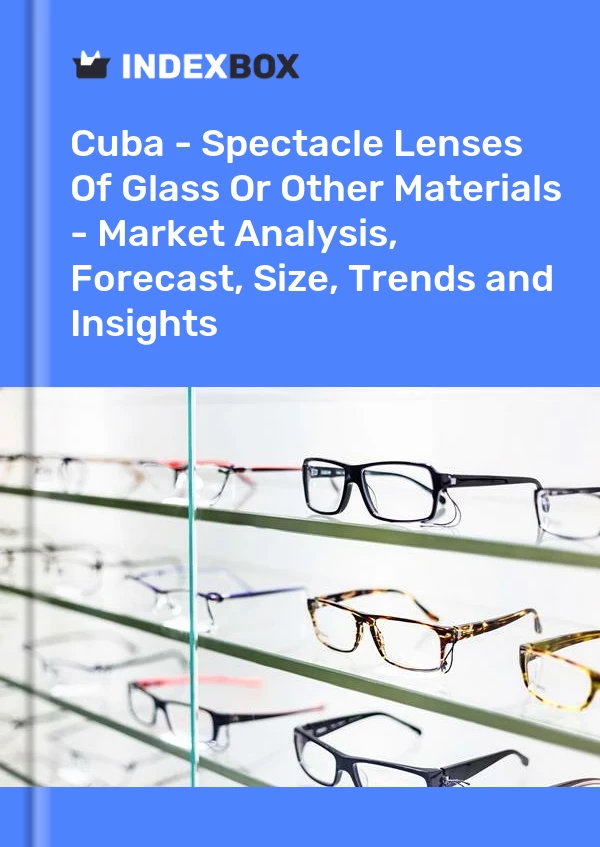Report Cuba - Spectacle Lenses of Glass or Other Materials - Market Analysis, Forecast, Size, Trends and Insights for 499$