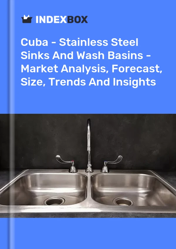 Report Cuba - Stainless Steel Sinks and Wash Basins - Market Analysis, Forecast, Size, Trends and Insights for 499$