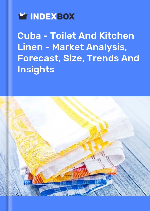 Report Cuba - Toilet and Kitchen Linen - Market Analysis, Forecast, Size, Trends and Insights for 499$