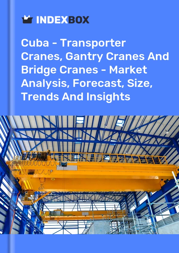 Report Cuba - Transporter Cranes, Gantry Cranes and Bridge Cranes - Market Analysis, Forecast, Size, Trends and Insights for 499$