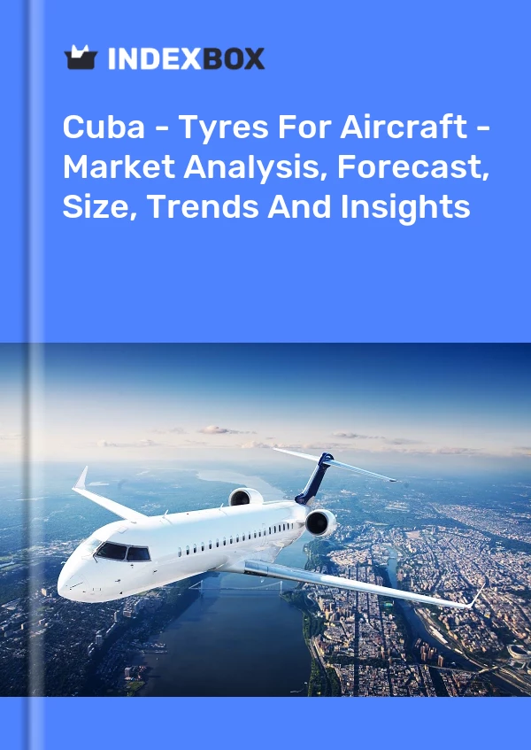 Report Cuba - Tyres for Aircraft - Market Analysis, Forecast, Size, Trends and Insights for 499$