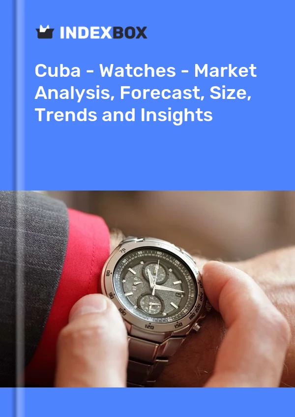 Report Cuba - Watches - Market Analysis, Forecast, Size, Trends and Insights for 499$