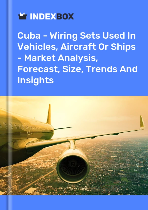 Report Cuba - Wiring Sets Used in Vehicles, Aircraft or Ships - Market Analysis, Forecast, Size, Trends and Insights for 499$