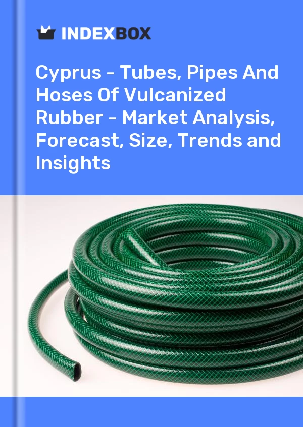 Report Cyprus - Tubes, Pipes and Hoses of Vulcanized Rubber - Market Analysis, Forecast, Size, Trends and Insights for 499$