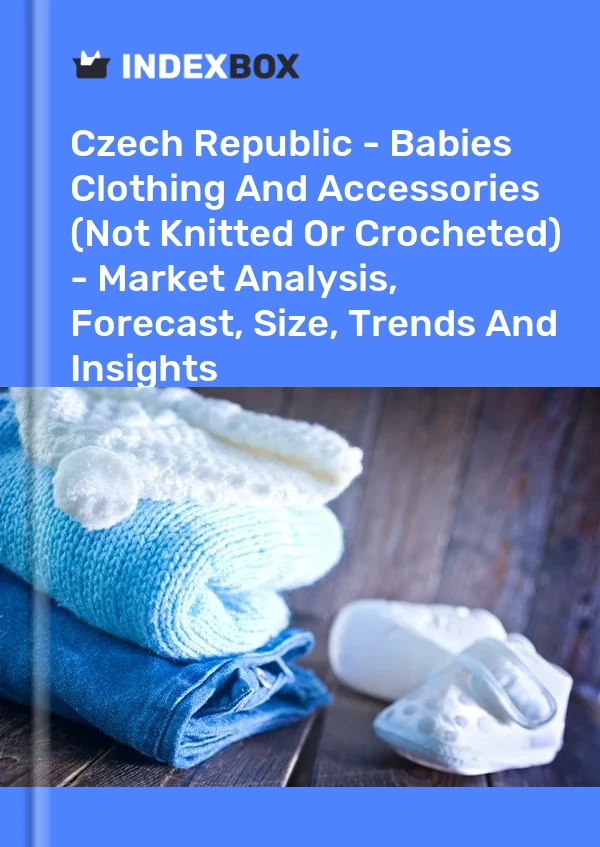 Czech Republic - Babies Clothing And Accessories (Not Knitted Or Crocheted) - Market Analysis, Forecast, Size, Trends And Insights