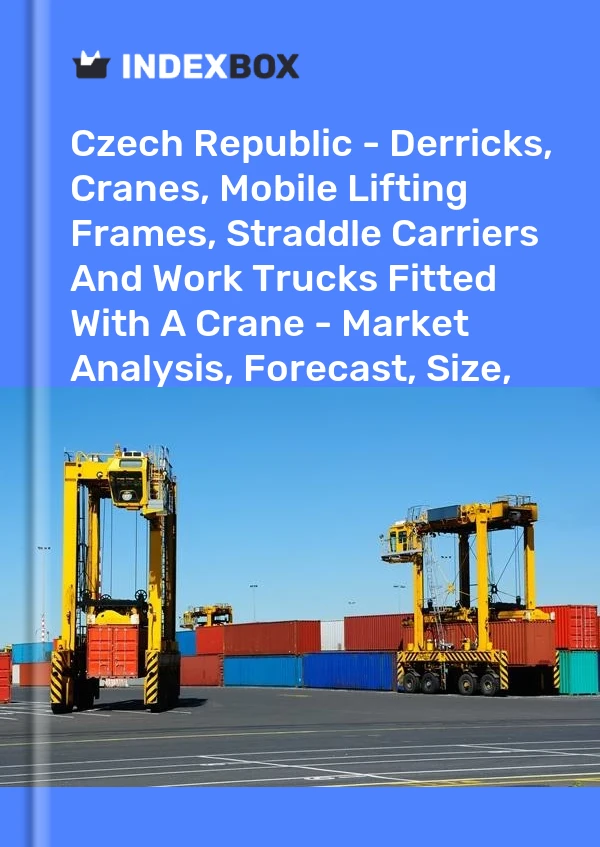 Czech Republic - Derricks, Cranes, Mobile Lifting Frames, Straddle Carriers And Work Trucks Fitted With A Crane - Market Analysis, Forecast, Size, Trends and Insights