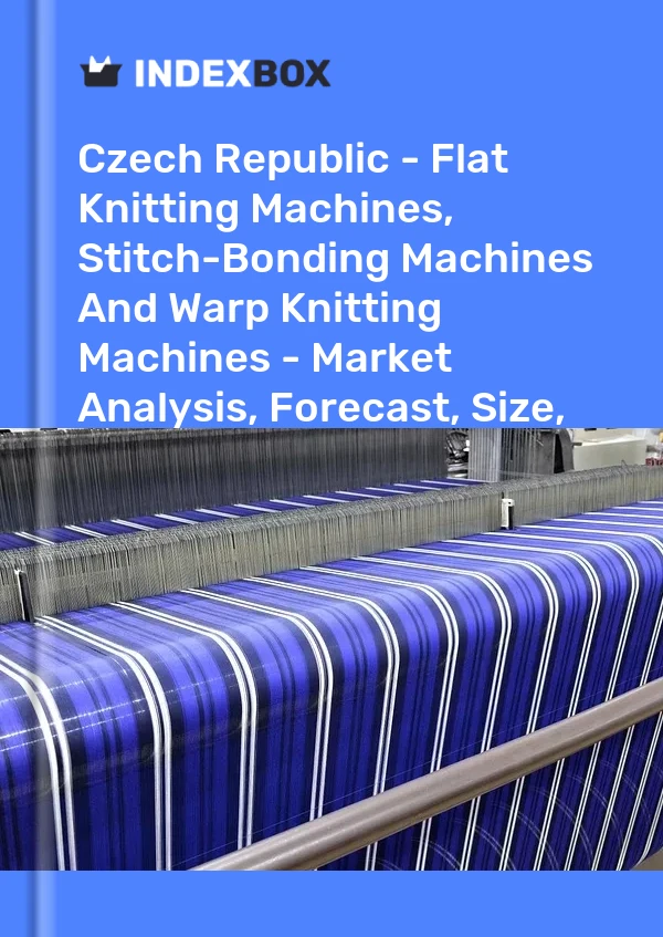 Czech Republic - Flat Knitting Machines, Stitch-Bonding Machines And Warp Knitting Machines - Market Analysis, Forecast, Size, Trends And Insights