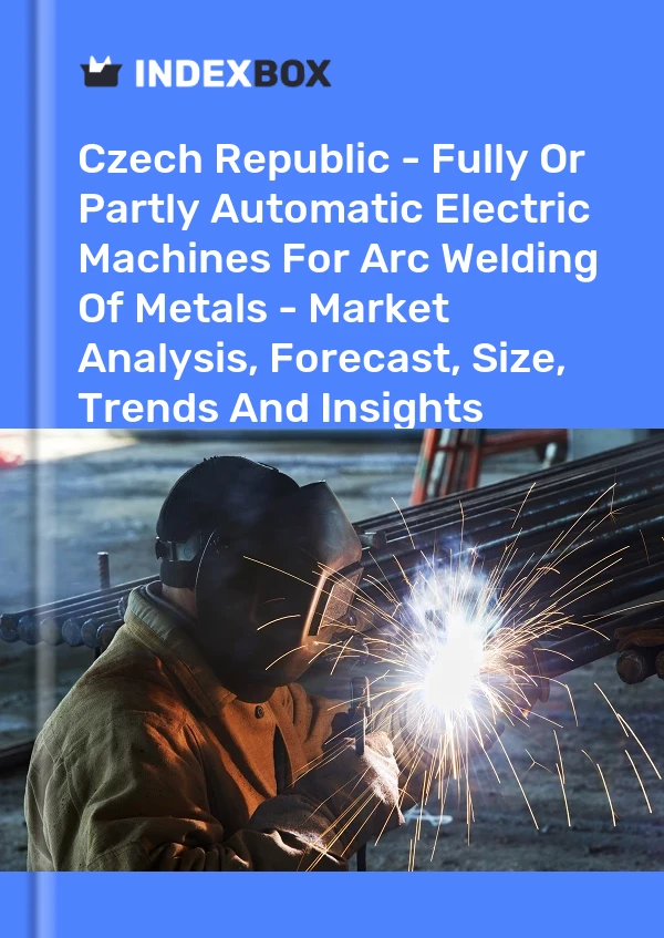 Report Czech Republic - Fully or Partly Automatic Electric Machines for Arc Welding of Metals - Market Analysis, Forecast, Size, Trends and Insights for 499$